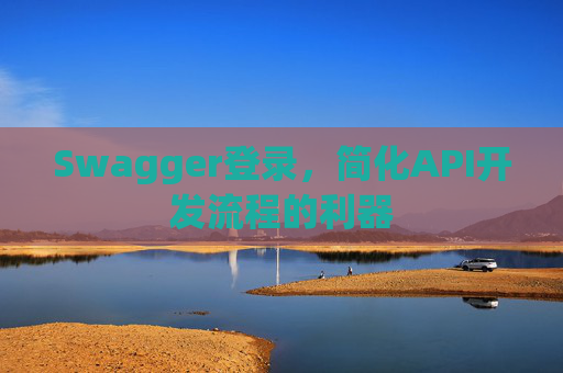 Swagger登录,简化API开发流程的利器